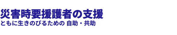  災害時要援護者の支援 ともに生きのびるための 自助・共助